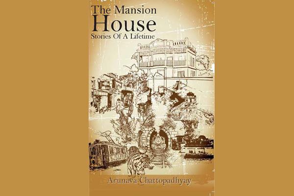 The Mansion House: Stories of a lifetime by Dr Arunava Chattopadhyay