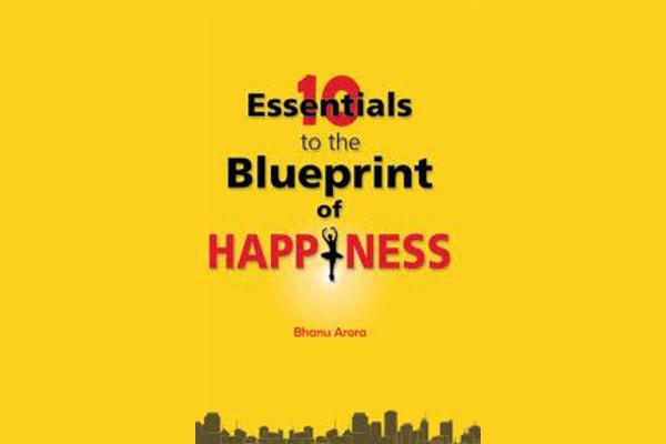 10 Essentials to the Blueprint of Happiness by Bhanu Arora